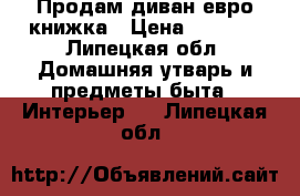 Продам диван евро книжка › Цена ­ 8 000 - Липецкая обл. Домашняя утварь и предметы быта » Интерьер   . Липецкая обл.